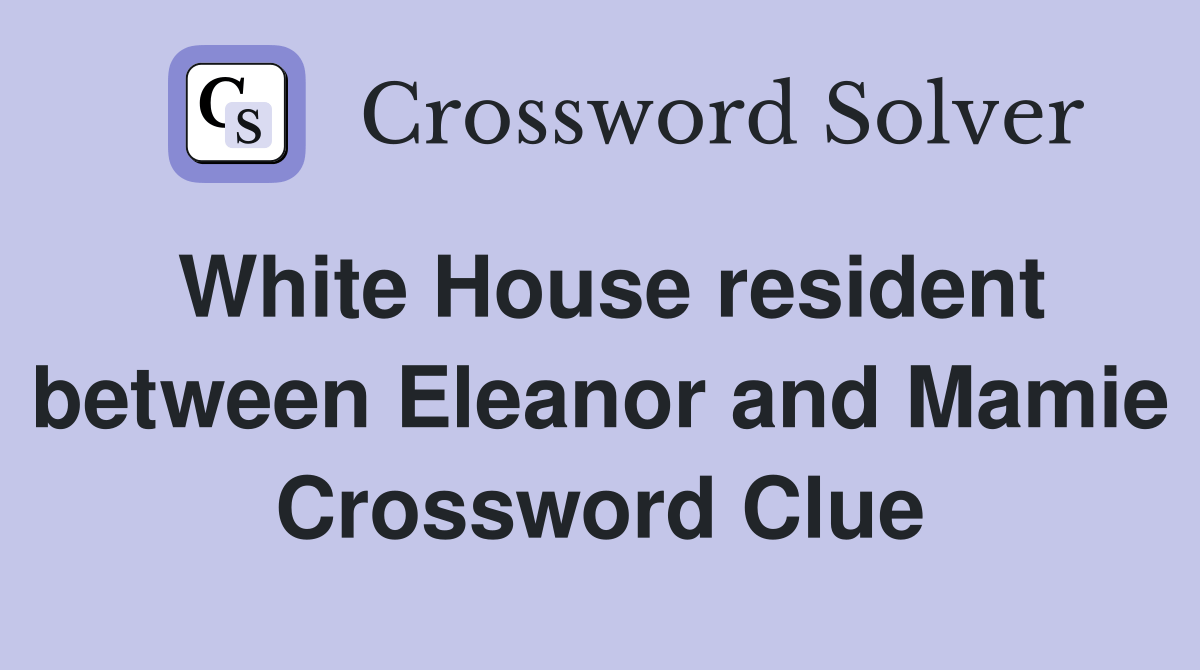 White House resident between Eleanor and Mamie Crossword Clue Answers